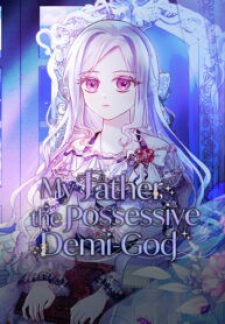 read My Father, The Possessive Demi-God, 突然現れたパパは溺愛夫でした, 어느 날 아빠가 나타났다, Mon père demi-dieu tombé du ciel, One Day, My Dad Showed Up