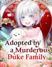 read Adopted By A Murderous Duke Family, Adopted by a Murderous Ducal Family, 암살자 가문의 수양딸이 되었다, Я стала приемной дочерью в семье убийц, ีวิตใหม่ในตระกูลมือสังหาร, 暗殺者家族的寶貝養女, Became the Adopted Daughter of a Family of Assassins, Become the Foster Daughter of an Assassin Family, أصبحت الابنة المتبناة لعائلة من القتلة